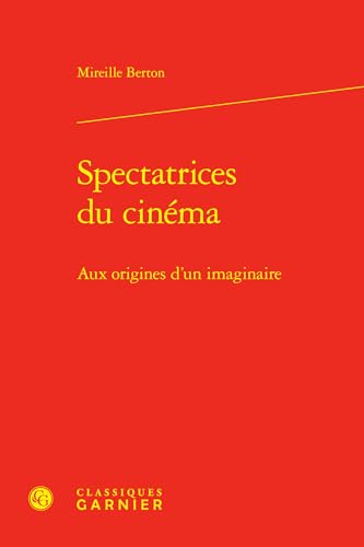 Spectatrices du cinéma: Aux origines d'un imaginaire von CLASSIQ GARNIER