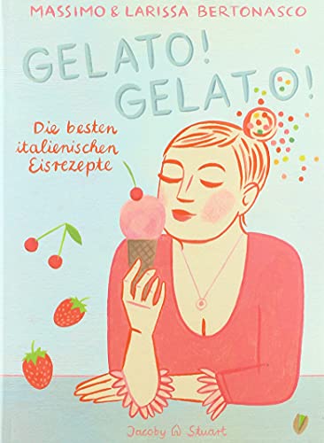 Gelato! Gelato!: Die besten italienischen Eisrezepte (Illustrierte Länderküchen: Bilder. Geschichten. Rezepte) von Jacoby & Stuart