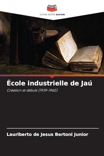 École industrielle de Jaú: Création et débuts (1939-1960) von Editions Notre Savoir