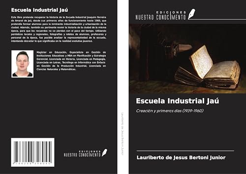 Escuela Industrial Jaú: Creación y primeros días (1939-1960) von Ediciones Nuestro Conocimiento