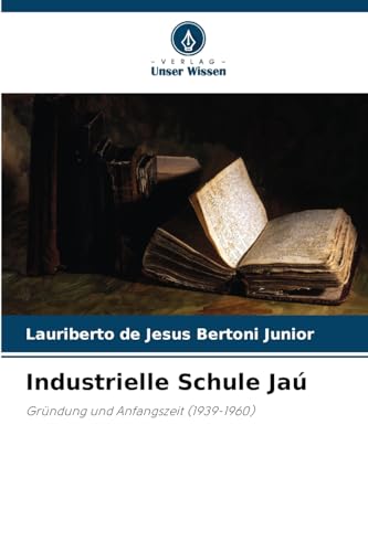 Industrielle Schule Jaú: Gründung und Anfangszeit (1939-1960) von Verlag Unser Wissen