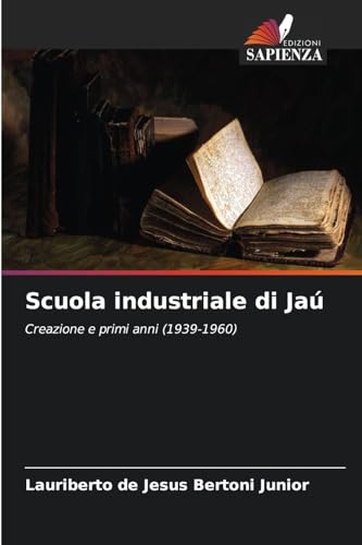 Scuola industriale di Jaú: Creazione e primi anni (1939-1960) von Edizioni Sapienza