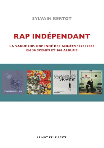 Rap Indépendant - Vague Hip-Hop Indé des années 1920/2000: La vague hip-hop indé des années 1990-2000 en trente scènes et cent albums von MOT ET LE RESTE