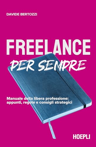 Freelance per sempre. Manuale della libera professione: appunti, regole e consigli strategici von Hoepli