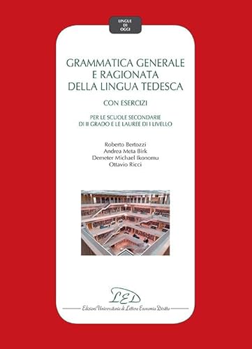 Grammatica generale e ragionata della lingua tedesca. Con esercizi. Per le Scuole secondarie di II grado e le Lauree di I Livello
