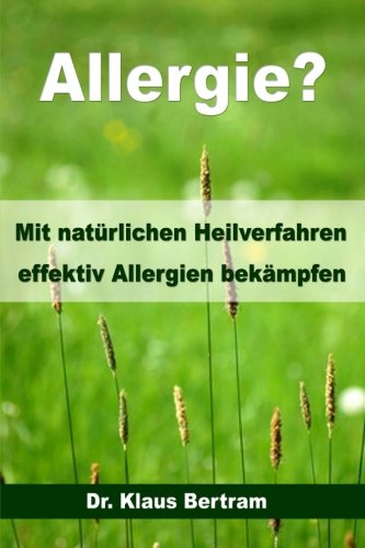 Allergie?: Vergessen Sie Medikamente - Mit natürlichen Heilverfahren effektiv Allergien bekämpfen