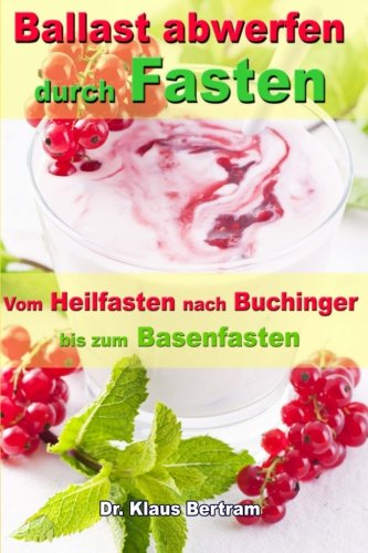 Ballast abwerfen durch Fasten: Vom Heilfasten nach Buchinger bis zum Basenfasten - Die bekanntesten Fastenkuren im Vergleich von CreateSpace Independent Publishing Platform