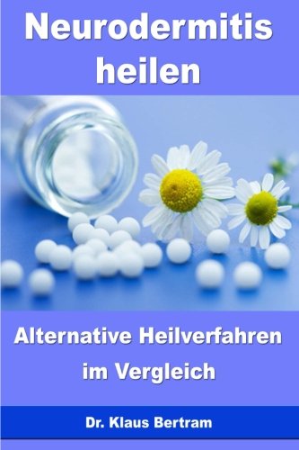 Neurodermitis heilen: Alternative Heilverfahren im Vergleich von CreateSpace Independent Publishing Platform