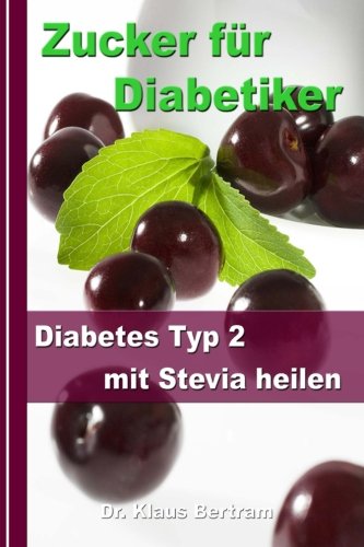 Zucker für Diabetiker: Diabetes Typ 2 mit Stevia heilen – Blutzucker auf natürliche Weise senken von CreateSpace Independent Publishing Platform