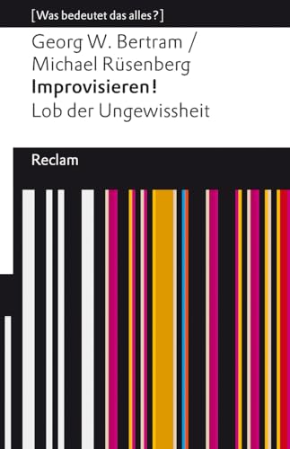 Improvisieren! Lob der Ungewissheit. [Was bedeutet das alles?]: Bertram, Georg W.; Rüsenberg, Michael – Erläuterungen; Denkanstöße; Analyse – 14164 (Reclams Universal-Bibliothek) von Reclam Philipp Jun.