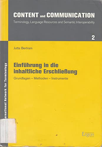 Einführung in die inhaltliche Erschliessung: Grundlagen - Methoden - Instrumente (Content and Communication: Terminology, Language Resources and Semantic Interoperability)