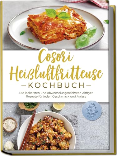 Cosori Heißluftfritteuse Kochbuch: Die leckersten und abwechslungsreichsten Airfryer Rezepte für jeden Geschmack und Anlass - inkl. Broten, Fingerfood, Salaten & Dips Cosori Heißluftfritteuse Kochbuch: Die leckersten und abwechslungsreichsten Airfryer Rezepte für jeden Geschmack und Anlass - inkl. Broten, Fingerfood, Salaten & Dips