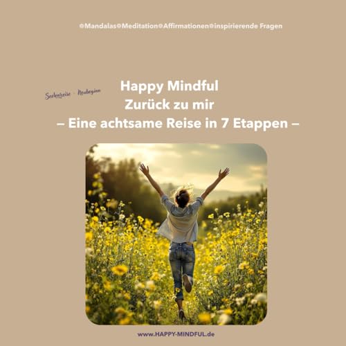 Happy Mindful — Zurück zu mir —: Eine achtsame Reise in 7 Etappen mit Mandalas❁Meditation❁Affirmationen❁inspirierende Fragen von Independently published