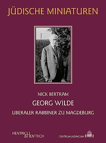 Georg Wilde: Liberaler Rabbiner zu Magdeburg (Jüdische Miniaturen: Herausgegeben von Hermann Simon) von Hentrich & Hentrich