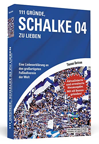 111 Gründe, Schalke 04 zu lieben - Erweiterte Neuausgabe mit 11 Bonusgründen!: Eine Liebeserklärung an den großartigsten Fußballverein der Welt