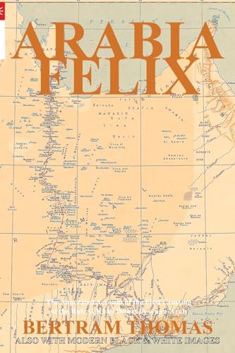 ARABIA FELIX: The First Crossing, from 1930, of the Rub Al Khali Desert by a non-Arab. (Oman in History)