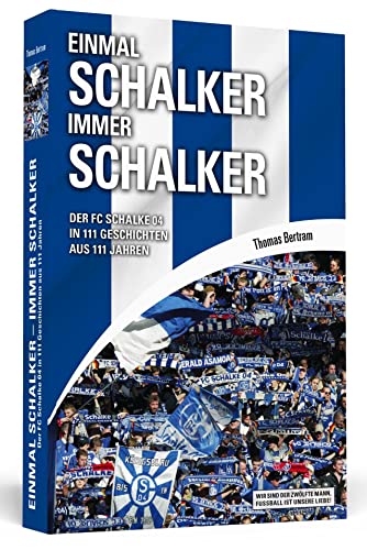 Einmal Schalker - Immer Schalker: Der FC Schalke 04 in 111 Geschichten aus 111 Jahren