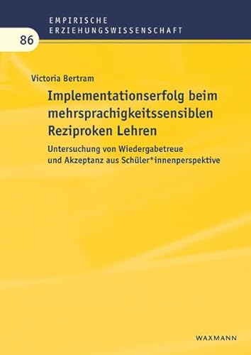 Implementationserfolg beim mehrsprachigkeitssensiblen Reziproken Lehren.: Untersuchung von Wiedergabetreue und Akzeptanz aus Schüler*innenperspektive. (Empirische Erziehungswissenschaft) von Waxmann