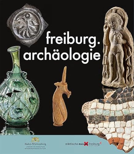 freiburg.archäologie: Katalog zur Ausstellung in drei Freiburger Museen