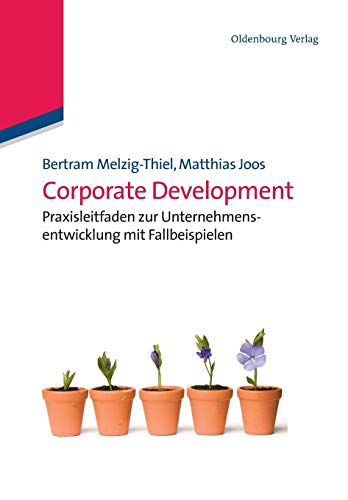 Corporate Development: Praxisleitfaden zur Unternehmensentwicklung mit Fallbeispielen von de Gruyter Oldenbourg