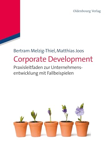 Corporate Development: Praxisleitfaden zur Unternehmensentwicklung mit Fallbeispielen