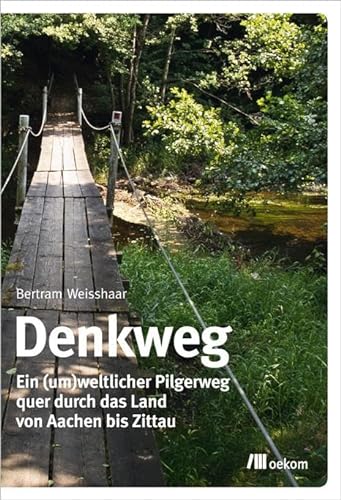 Denkweg: Ein (um)weltlicher Pilgerweg quer durch das Land von Aachen bis Zittau von Oekom Verlag GmbH