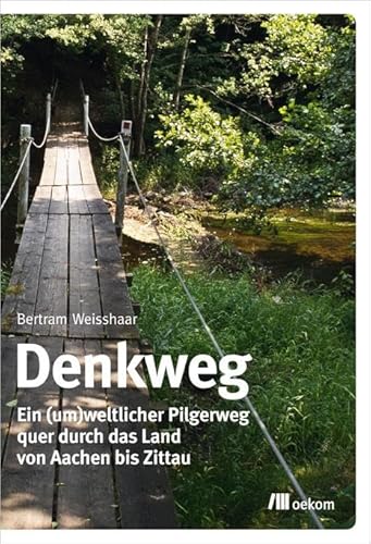 Denkweg: Ein (um)weltlicher Pilgerweg quer durch das Land von Aachen bis Zittau von Oekom Verlag GmbH