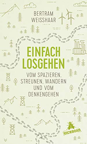 Einfach losgehen: Vom Spazieren, Streunen, Wandern und vom Denkengehen