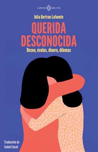 Querida desconocida: Deseo, óvulos, dinero, dilemas von LIBROS DEL KO, SLL