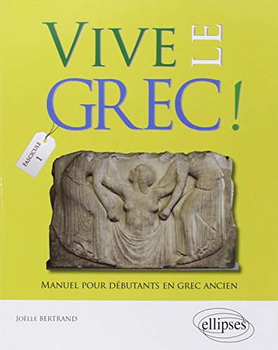 Vive le Grec! Manuel pour débutants: Manuel pour débutants en grec ancien (1) von ELLIPSES