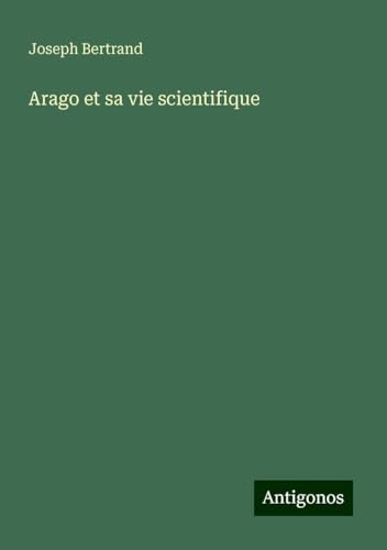 Arago et sa vie scientifique von Antigonos Verlag