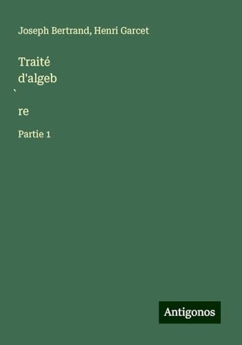 Traité d'algeb¿re: Partie 1 von Antigonos Verlag