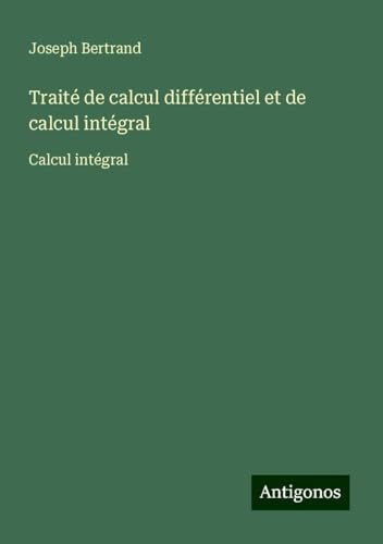 Traité de calcul différentiel et de calcul intégral: Calcul intégral von Antigonos Verlag
