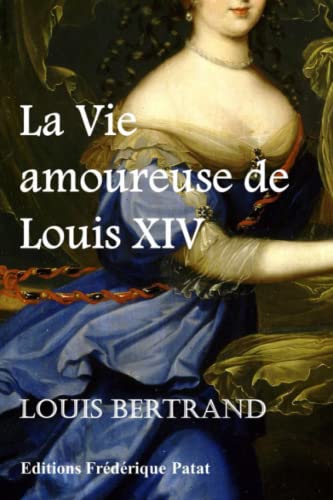 La Vie amoureuse de Louis XIV von Frédérique PATAT