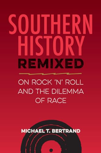 Southern History Remixed: On Rock ’N’ Roll and the Dilemma of Race (Southern Dissent) von University Press of Florida
