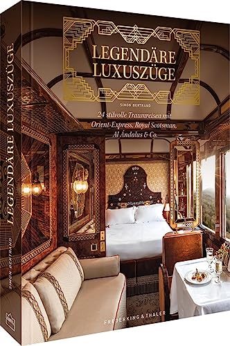 Bildband – Legendäre Luxuszüge: Legendäre Zugreisen mit den 24 prachtvollsten Eisenbahnen der Welt. Orient-Express, Royal Scotsman, Al-Andalus & Co. Bildband – Legendäre Luxuszüge: Legendäre Zugreisen mit den 24 prachtvollsten Eisenbahnen der Welt. Orient-Express, Royal Scotsman, Al-Andalus & Co.
