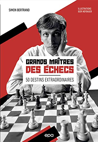Grands maîtres des échecs - 50 destins extraordinaires: 50 destins extraordinaires