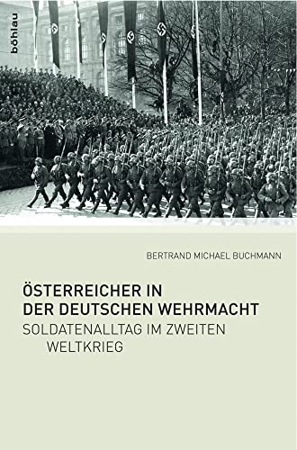 Österreicher in der Deutschen Wehrmacht: Soldatenalltag im Zweiten Weltkrieg. Österreicher in der Deutschen Wehrmacht: Soldatenalltag im Zweiten Weltkrieg.