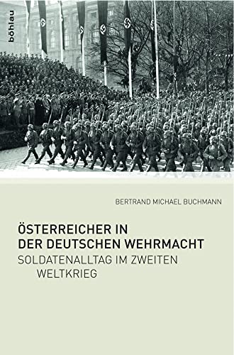 Österreicher in der Deutschen Wehrmacht: Soldatenalltag im Zweiten Weltkrieg.