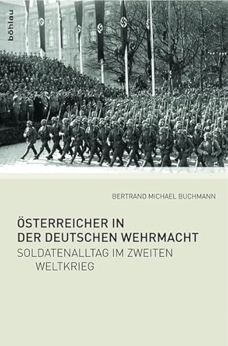 Österreicher in der Deutschen Wehrmacht: Soldatenalltag im Zweiten Weltkrieg. von Boehlau Verlag