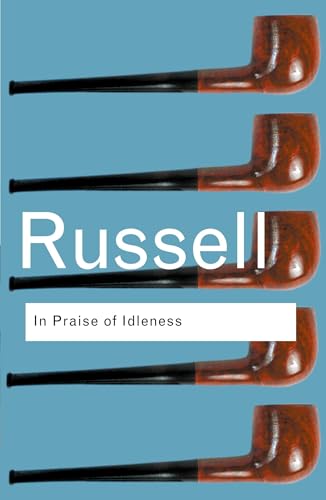 In Praise of Idleness: And Other Essays (Routledge Classics)