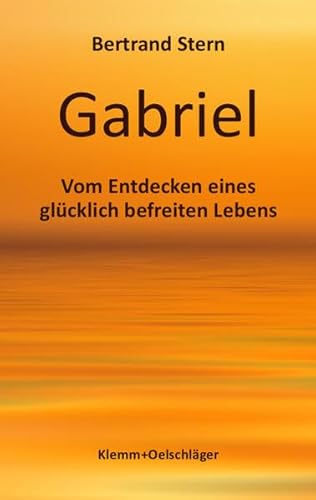 Gabriel: Vom Entdecken eines glücklich befreiten Lebens von Verlag Klemm+Oelschläger