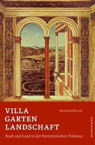 Villa Garten Landschaft: Stadt und Land in der florentinischen Toskana als ästhetischer und politischer Raum