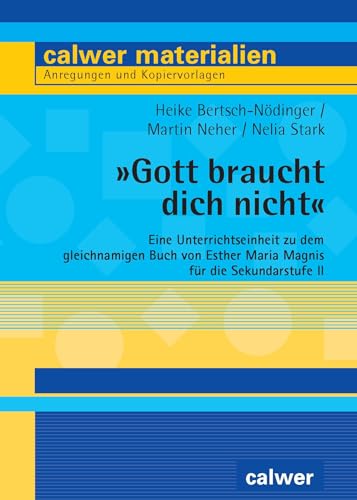 Gott braucht dich nicht: Eine Unterrichtseinheit zu dem gleichnamigen Buch von Esther Maria Magnis für die Sekundarstufe II Gott braucht dich nicht: Eine Unterrichtseinheit zu dem gleichnamigen Buch von Esther Maria Magnis für die Sekundarstufe II