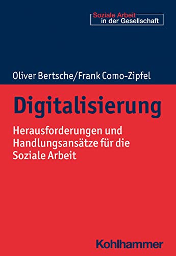 Digitalisierung: Herausforderungen und Handlungsansätze für die Soziale Arbeit (Soziale Arbeit in der Gesellschaft)