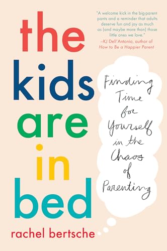The Kids Are in Bed: Finding Time for Yourself in the Chaos of Parenting