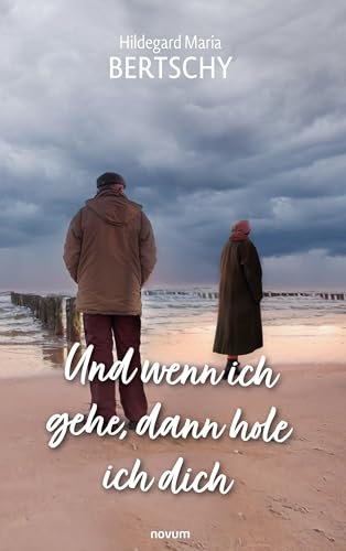 Und wenn ich gehe, dann hole ich dich: DE Und wenn ich gehe, dann hole ich dich: DE von novum Verlag