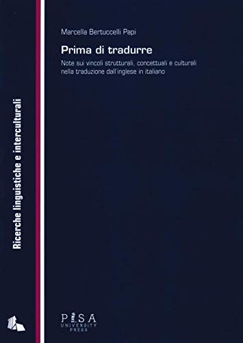 Prima di tradurre. Note sui vincoli strutturali, concettuali e culturali nella traduzione dall'inglese in italiano (Ricerche linguistiche e interculturali) von Pisa University Press