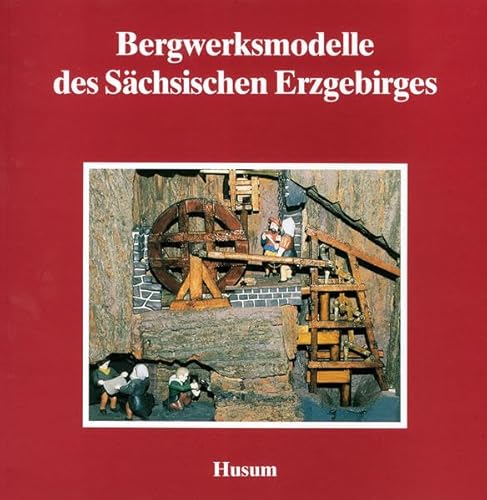 Bergwerksmodelle des Sächsischen Erzgebirges (Schriftenreihe Erzgebirgische Volkskunst, Band 5) von Husum Verlag