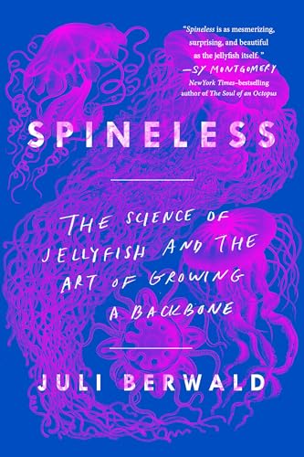 Spineless: The Science of Jellyfish and the Art of Growing a Backbone